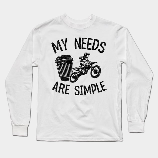 My Needs Are Simple Funny Motocross Long Sleeve T-Shirt by Kuehni